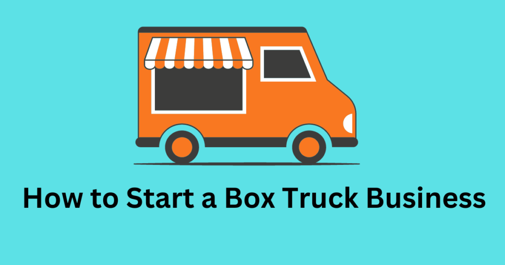 How to Start a Box Truck Business: A Beginner’s Guide